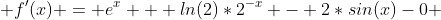  f'(x) = e^x + ln(2)*2^-^x - 2*sin(x)-0 