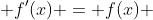  f'(x) = f(x) 