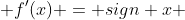  f'(x) = sign x 