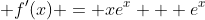  f'(x) = xe^x + e^x
