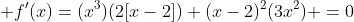  f'(x)=(x^3)(2[x-2])+(x-2)^2(3x^2) =0