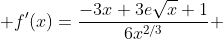  f'(x)=\frac{-3x+3e\sqrt{x}+1}{6x^{2/3}} 