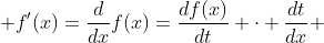  f'(x)=\frac{d}{dx}f(x)=\frac{d{f(x)}}{dt} \cdot \frac{dt}{dx} 