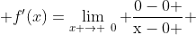  f'(x)=\lim_{x \to \0} \frac{\mathrm{0-0} }{\mathrm{x-0} } 