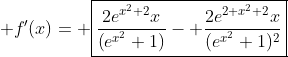  f'(x)= \boxed{\dfrac{2e^{x^2+2}x}{\left(e^{x^2}+1\right)}- \dfrac{2e^{2 x^2+2}x}{(e^{x^2}+1)^2}}