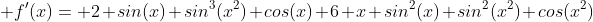  f'(x)= 2 sin(x) sin^3(x^2) cos(x)+6 x sin^2(x) sin^2(x^2) cos(x^2)