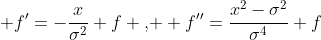  f'=-\frac{x}{\sigma^2} f \text{, } f''=\frac{x^2-\sigma^2}{\sigma^4} f