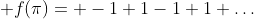  f(\pi)= -1+1-1+1+\dots