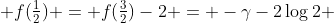  f(\tfrac12) = f(\tfrac32)-2 = -\gamma-2\log2 