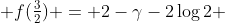  f(\tfrac32) = 2-\gamma-2\log2 