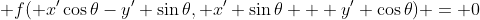  f( x'\cos\theta-y' \sin\theta, x' \sin\theta + y' \cos\theta) = 0