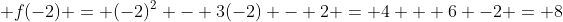  f(-2) = (-2)^2 - 3(-2) - 2 = 4 + 6 -2 = 8
