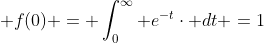  f(0) = \int_{0}^{\infty} e^{-t}\cdot dt =1