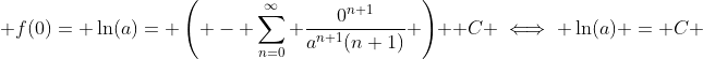  f(0)= \ln(a)= \left( - \sum_{n=0}^{\infty} \frac{0^{n+1}}{a^{n+1}(n+1)} \right) +C \iff \ln(a) = C 