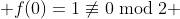  f(0)=1\not\equiv0\bmod{2} 