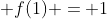  f(1) = 1