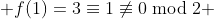  f(1)=3\equiv1\not\equiv0\bmod{2} 