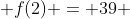  f(2) = 39 
