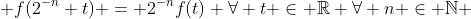  f(2^{-n} t) = 2^{-n}f(t) \forall t \in \mathbb{R} \forall n \in \mathbb{N} 