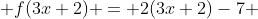  f(3x+2) = 2(3x+2)-7 