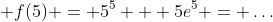  f(5) = 5^5 + 5e^5 = \dots