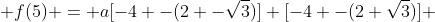  f(5) = a[-4 -(2 -\sqrt3)] [-4 -(2+\sqrt3)] 