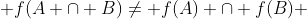  f(A \cap B)\not= f(A) \cap f(B) 