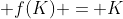  f(K) = K