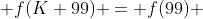  f(K+99) = f(99) 