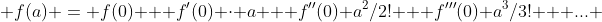  f(a) = f(0) + f'(0) \cdot a + f''(0) a^2/2! + f'''(0) a^3/3! + ... 