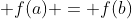  f(a) = f(b)