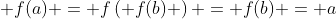  f(a) = f\left( {f(b)} \right) = f(b) = a