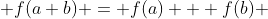  f(a+b) = f(a) + f(b) 