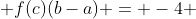  f(c)(b-a) = -4 