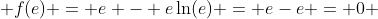  f(e) = e - e\ln(e) = e-e = 0 
