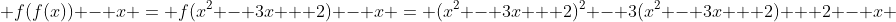  f(f(x)) - x = f(x^2 - 3x + 2) - x = (x^2 - 3x + 2)^2 - 3(x^2 - 3x + 2) + 2 - x 