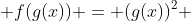  f(g(x)) = (g(x))^2 