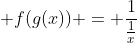  f(g(x)) = \frac{1}{\frac{1}{x}}