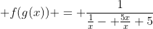  f(g(x)) = \frac{1}{\frac{1}{x}- \frac{5x}{x}+5}