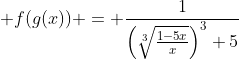  f(g(x)) = \frac{1}{\left(\sqrt[3]{\frac{1-5x}{x}}\right)^3+5}