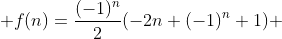  f(n)=\frac{(-1)^n}{2}(-2n+(-1)^n+1) 