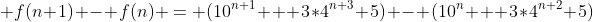  f(n+1) - f(n) = (10^{n+1} + 3*4^{n+3}+5) - (10^n + 3*4^{n+2}+5)