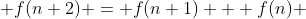  f(n+2) = f(n+1) + f(n) 