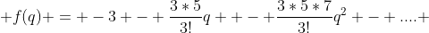  f(q) = -3 - \frac{3*5}{3!}q  - \frac{3*5*7}{3!}q^2 - .... 