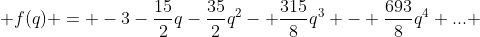 f(q) = -3-\frac{15}{2}q-\frac{35}{2}q^2- \frac{315}{8}q^3 - \frac{693}{8}q^4 ... 