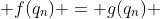  f(q_n) = g(q_n) 