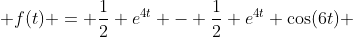  f(t) = \frac{1}{2} e^{4t} - \frac{1}{2} e^{4t} \cos(6t) 