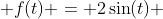  f(t) = 2\sin(t) 