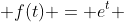  f(t) = e^{t} 