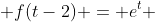  f(t-2) = e^{t} 